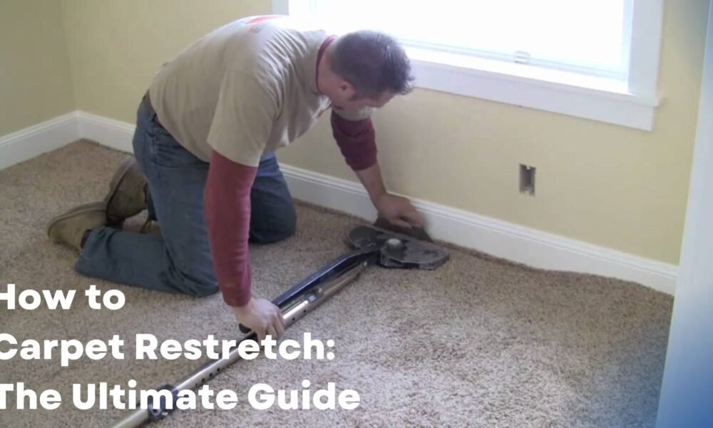 How to Carpet Restretch The Ultimate Guide